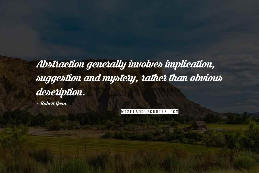 Robert Genn Quotes: Abstraction generally involves implication, suggestion and mystery, rather than obvious description.
