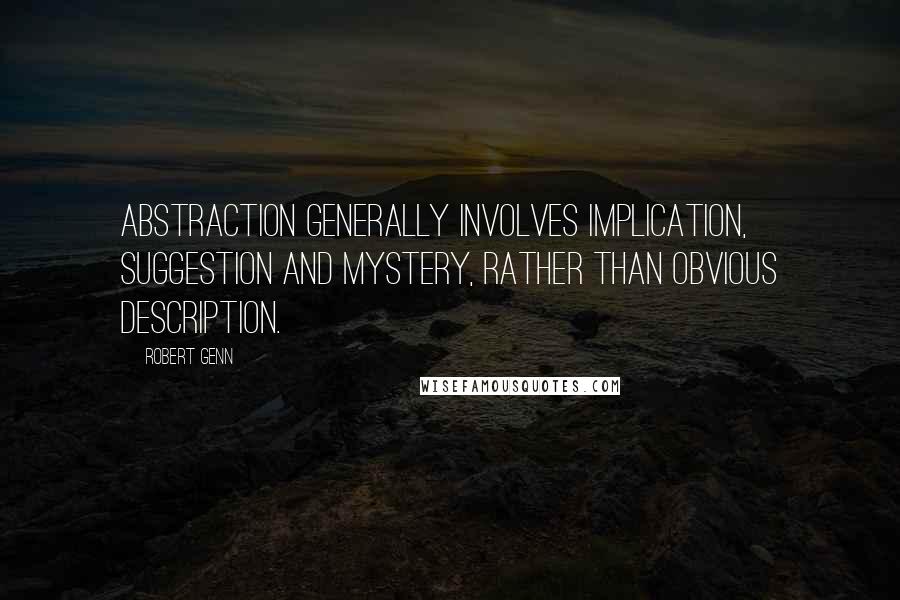 Robert Genn Quotes: Abstraction generally involves implication, suggestion and mystery, rather than obvious description.