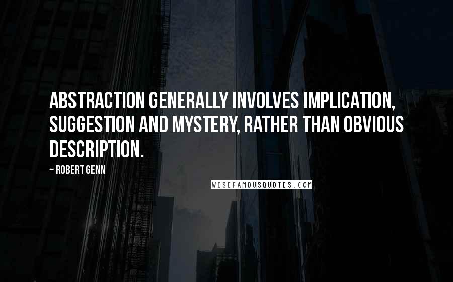 Robert Genn Quotes: Abstraction generally involves implication, suggestion and mystery, rather than obvious description.