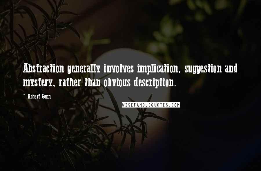 Robert Genn Quotes: Abstraction generally involves implication, suggestion and mystery, rather than obvious description.