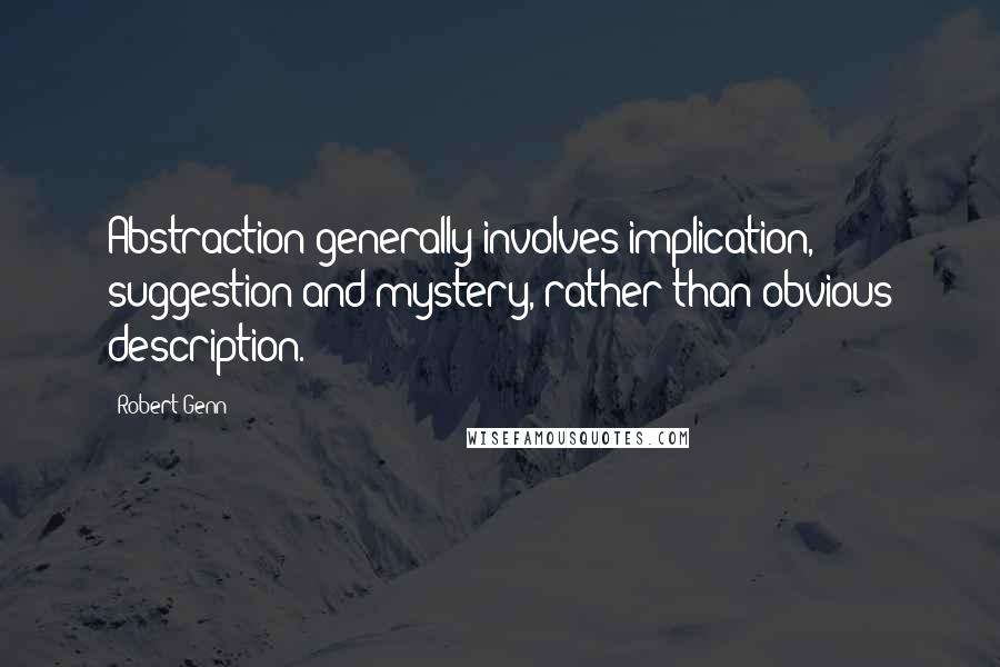 Robert Genn Quotes: Abstraction generally involves implication, suggestion and mystery, rather than obvious description.