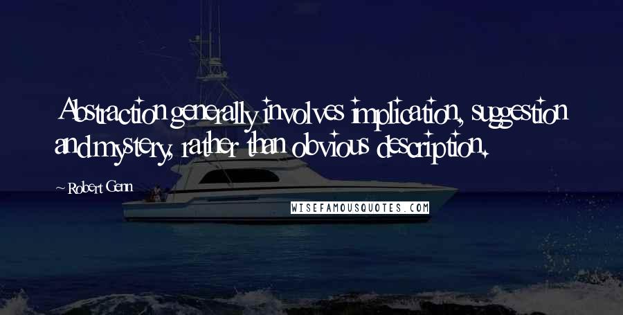 Robert Genn Quotes: Abstraction generally involves implication, suggestion and mystery, rather than obvious description.