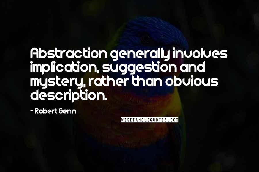 Robert Genn Quotes: Abstraction generally involves implication, suggestion and mystery, rather than obvious description.