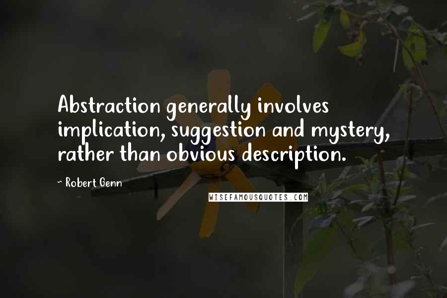 Robert Genn Quotes: Abstraction generally involves implication, suggestion and mystery, rather than obvious description.