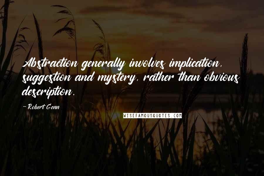 Robert Genn Quotes: Abstraction generally involves implication, suggestion and mystery, rather than obvious description.