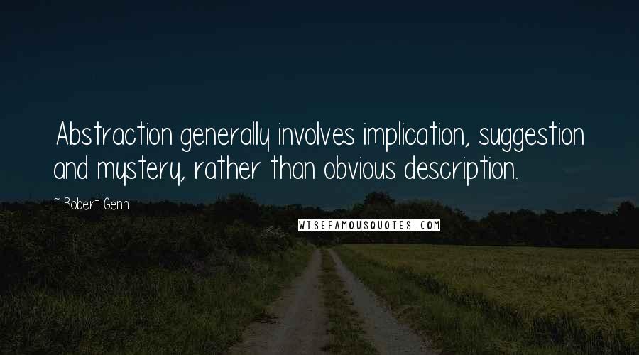 Robert Genn Quotes: Abstraction generally involves implication, suggestion and mystery, rather than obvious description.