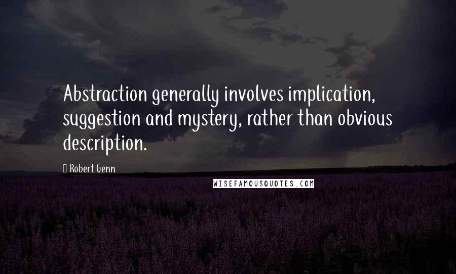 Robert Genn Quotes: Abstraction generally involves implication, suggestion and mystery, rather than obvious description.