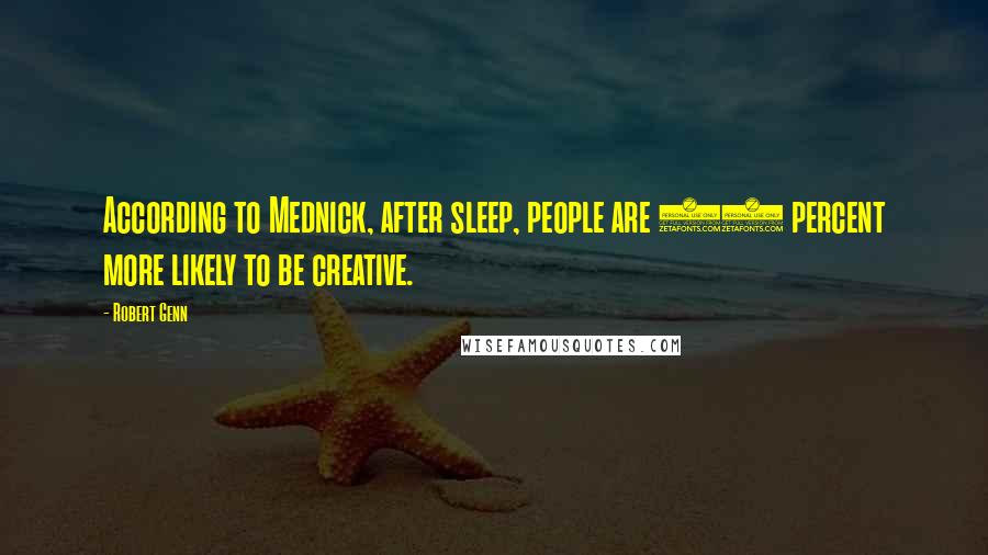 Robert Genn Quotes: According to Mednick, after sleep, people are 33 percent more likely to be creative.