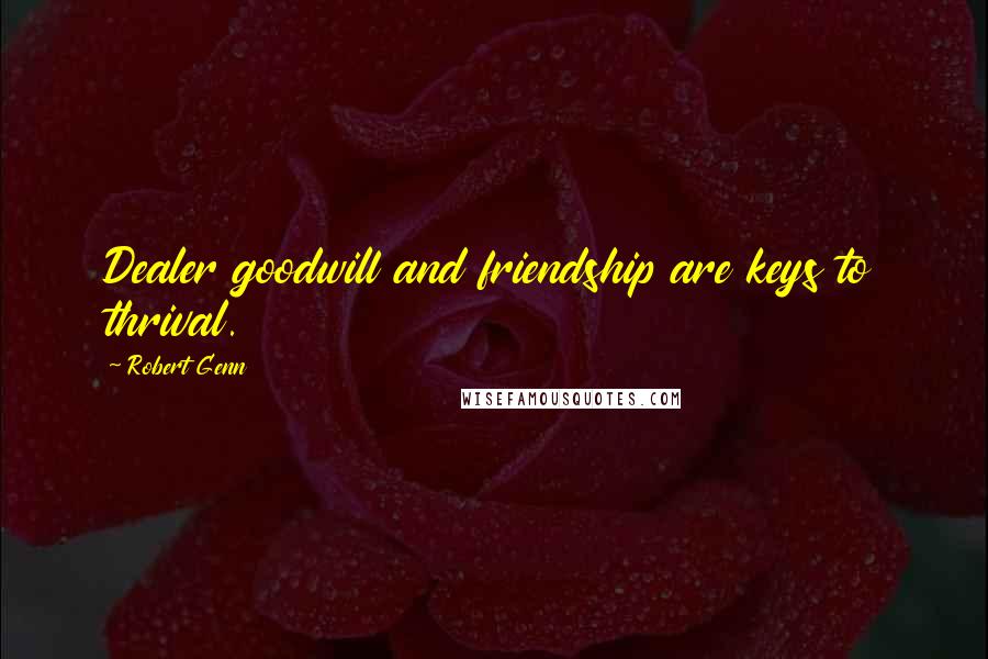 Robert Genn Quotes: Dealer goodwill and friendship are keys to thrival.