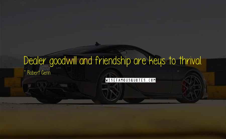 Robert Genn Quotes: Dealer goodwill and friendship are keys to thrival.