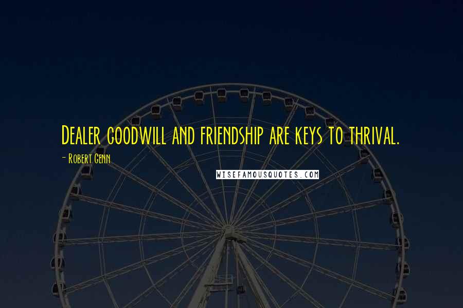 Robert Genn Quotes: Dealer goodwill and friendship are keys to thrival.
