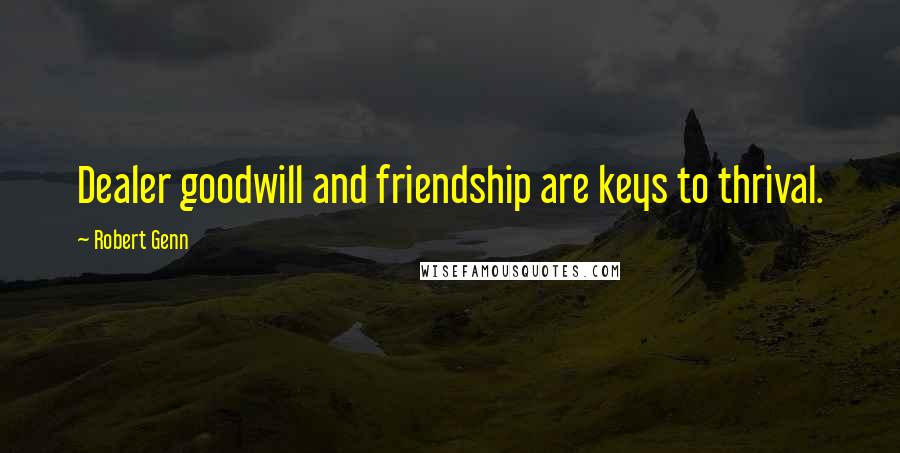 Robert Genn Quotes: Dealer goodwill and friendship are keys to thrival.