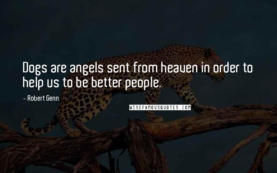 Robert Genn Quotes: Dogs are angels sent from heaven in order to help us to be better people.