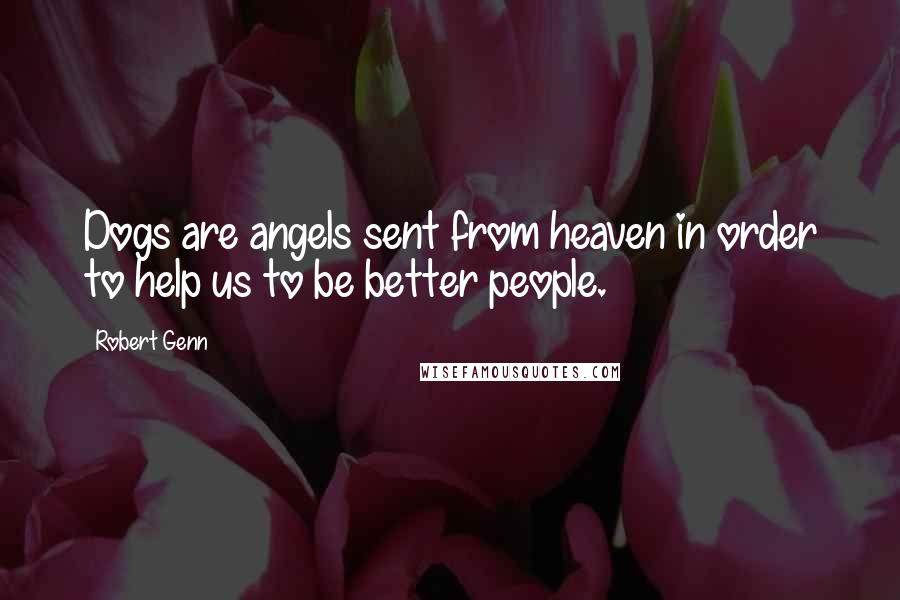 Robert Genn Quotes: Dogs are angels sent from heaven in order to help us to be better people.