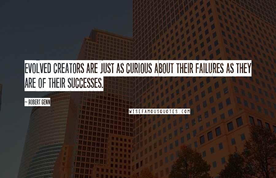 Robert Genn Quotes: Evolved creators are just as curious about their failures as they are of their successes.