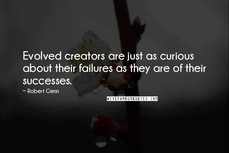 Robert Genn Quotes: Evolved creators are just as curious about their failures as they are of their successes.