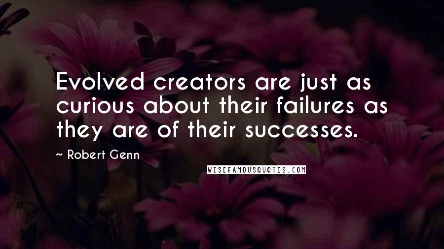 Robert Genn Quotes: Evolved creators are just as curious about their failures as they are of their successes.