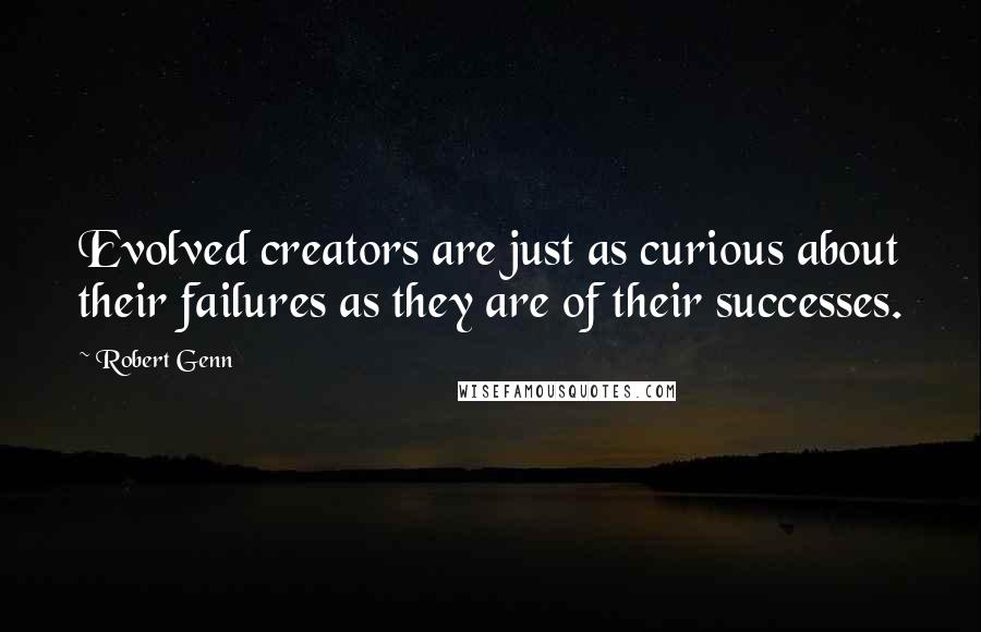 Robert Genn Quotes: Evolved creators are just as curious about their failures as they are of their successes.