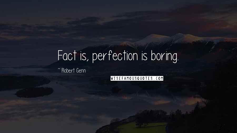 Robert Genn Quotes: Fact is, perfection is boring.