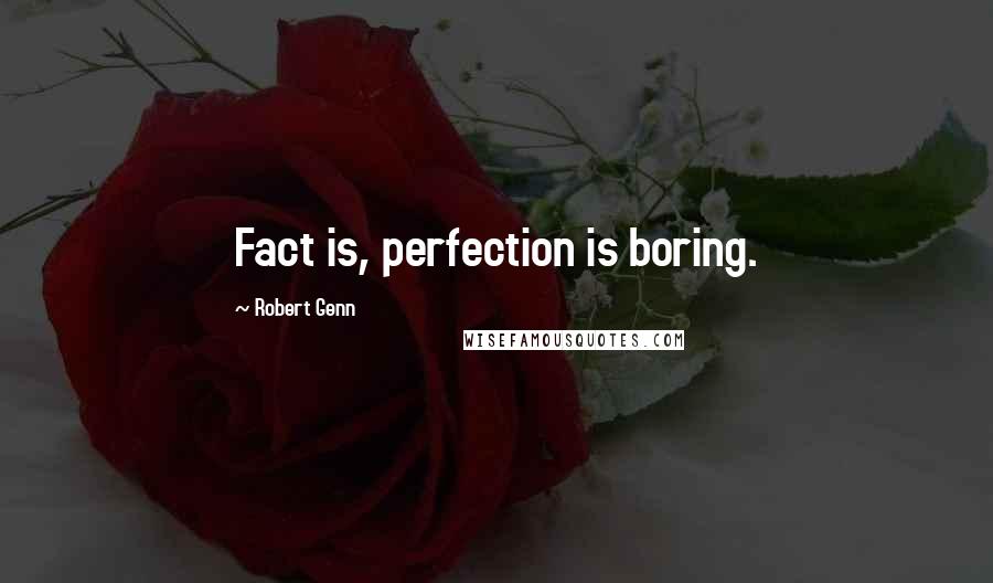 Robert Genn Quotes: Fact is, perfection is boring.