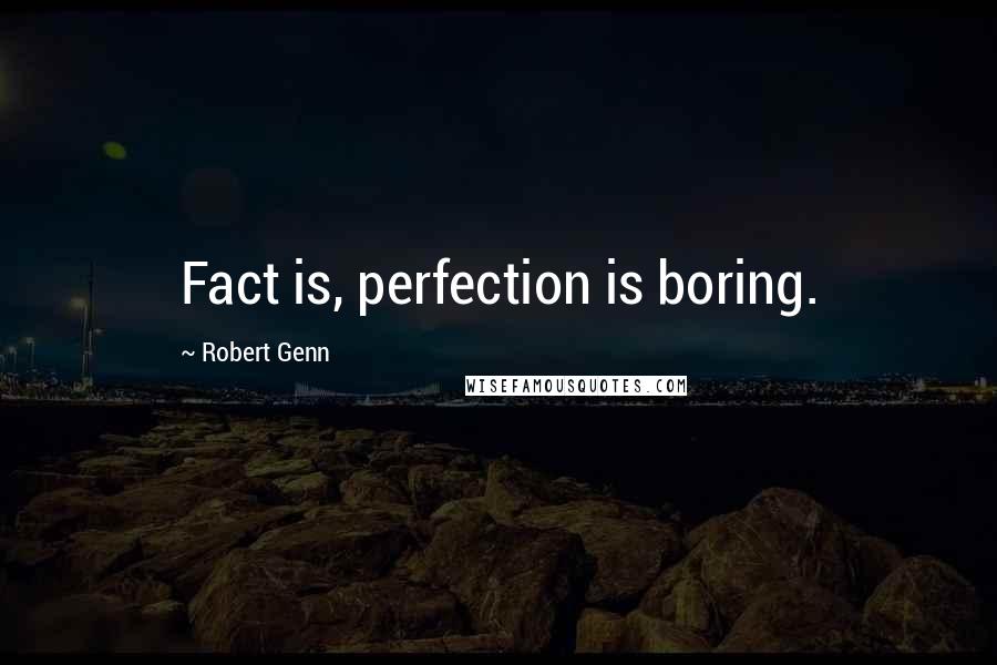 Robert Genn Quotes: Fact is, perfection is boring.