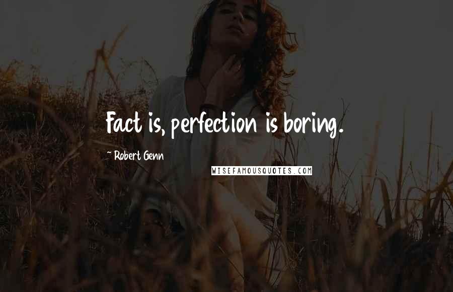 Robert Genn Quotes: Fact is, perfection is boring.