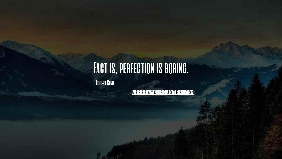 Robert Genn Quotes: Fact is, perfection is boring.