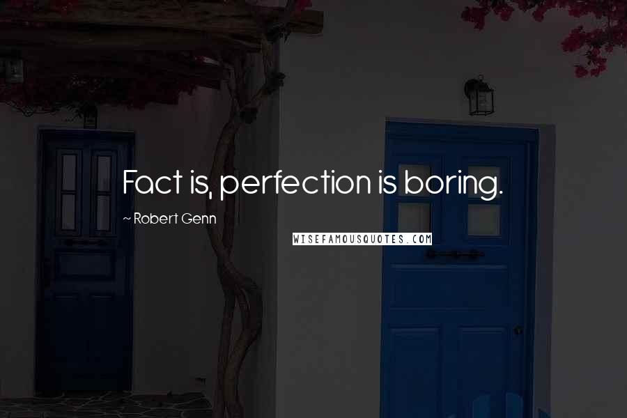 Robert Genn Quotes: Fact is, perfection is boring.