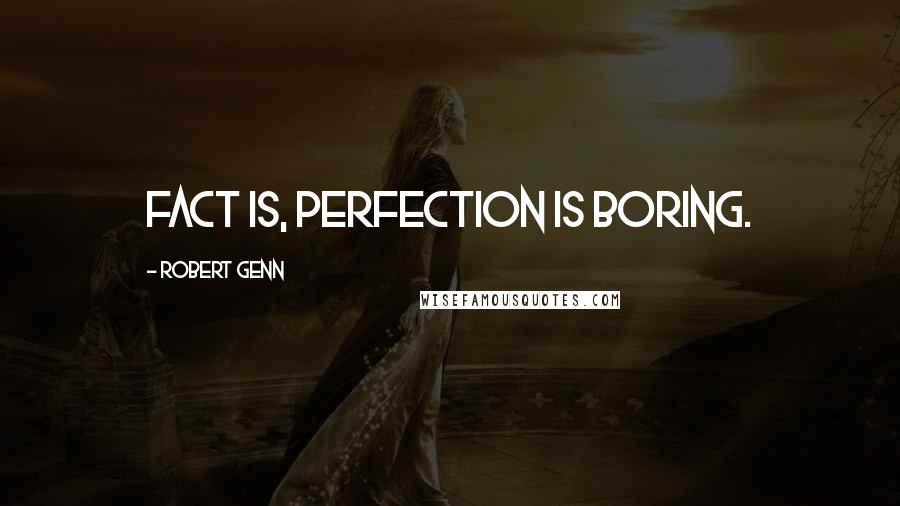 Robert Genn Quotes: Fact is, perfection is boring.