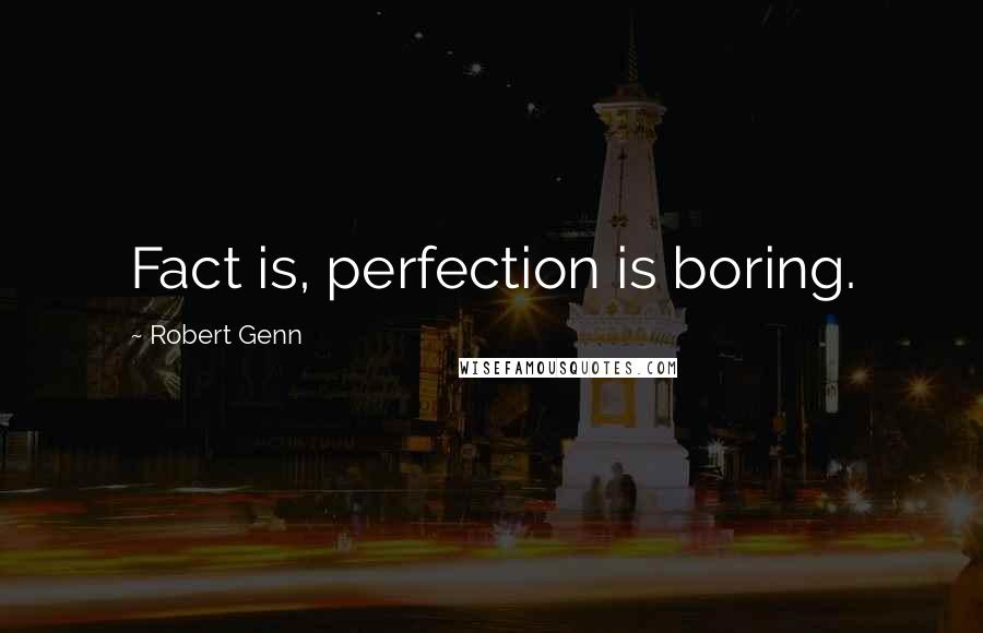 Robert Genn Quotes: Fact is, perfection is boring.