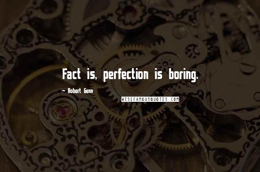 Robert Genn Quotes: Fact is, perfection is boring.