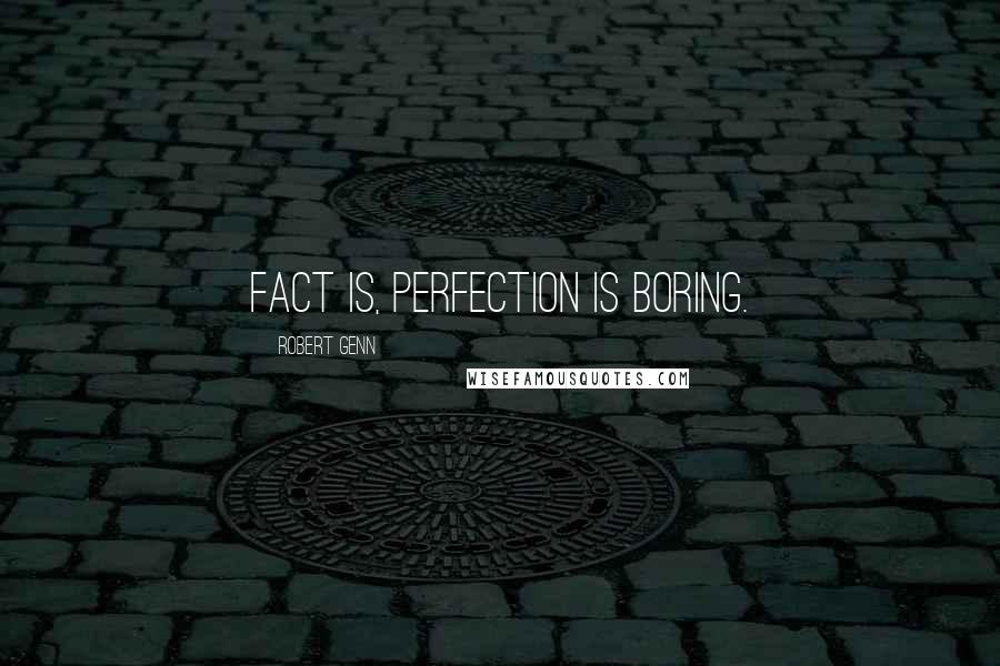 Robert Genn Quotes: Fact is, perfection is boring.