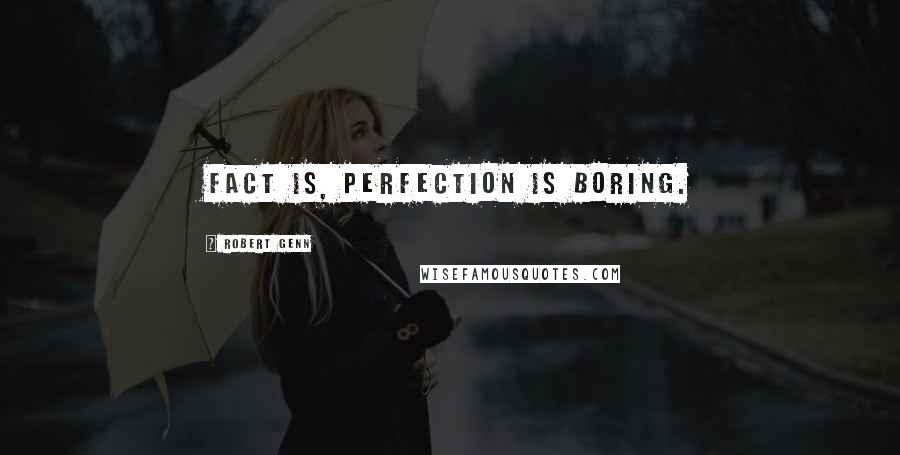 Robert Genn Quotes: Fact is, perfection is boring.