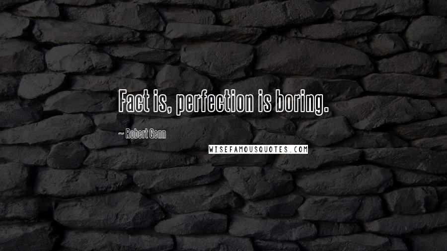 Robert Genn Quotes: Fact is, perfection is boring.