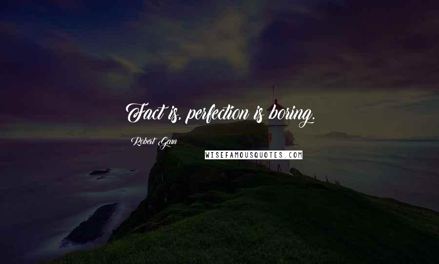 Robert Genn Quotes: Fact is, perfection is boring.