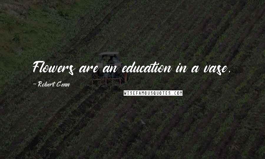 Robert Genn Quotes: Flowers are an education in a vase.