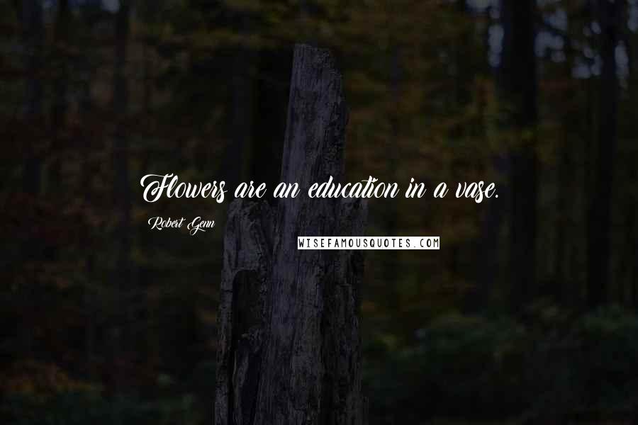Robert Genn Quotes: Flowers are an education in a vase.
