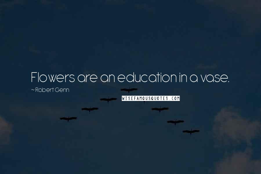 Robert Genn Quotes: Flowers are an education in a vase.