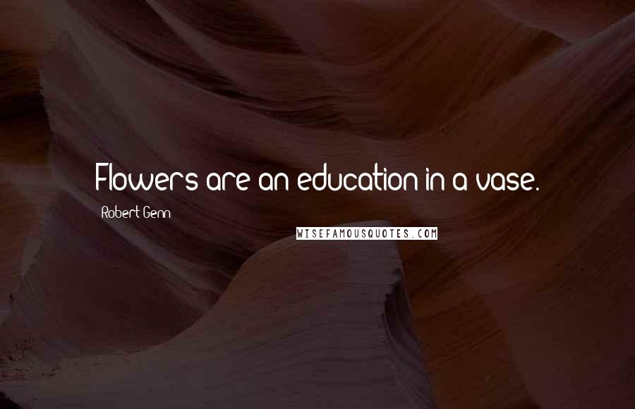 Robert Genn Quotes: Flowers are an education in a vase.