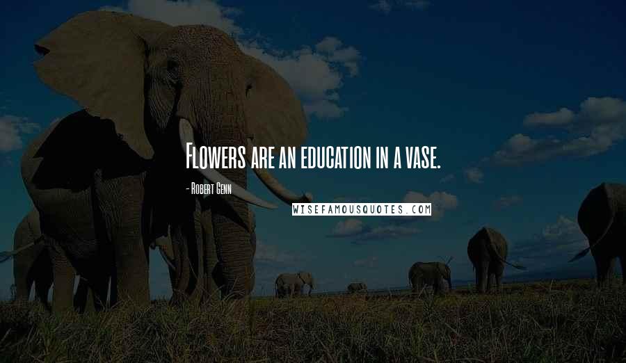 Robert Genn Quotes: Flowers are an education in a vase.