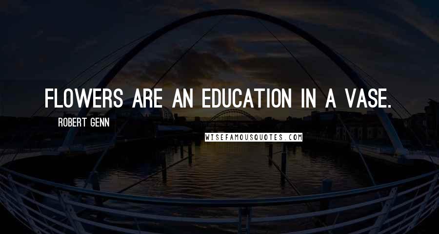 Robert Genn Quotes: Flowers are an education in a vase.