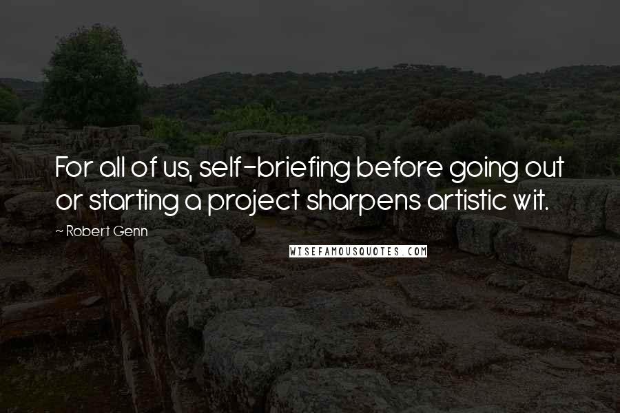 Robert Genn Quotes: For all of us, self-briefing before going out or starting a project sharpens artistic wit.