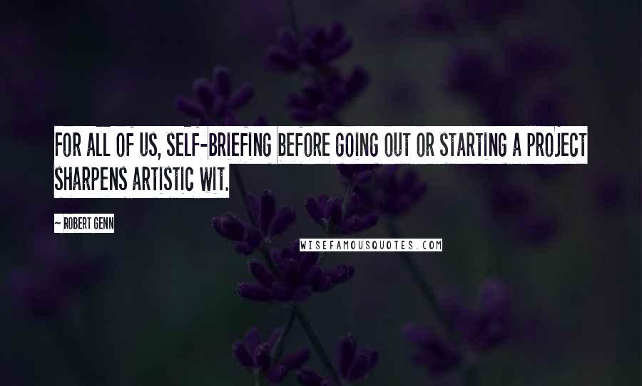 Robert Genn Quotes: For all of us, self-briefing before going out or starting a project sharpens artistic wit.