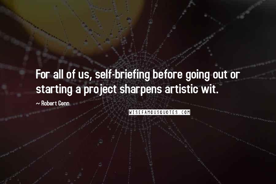 Robert Genn Quotes: For all of us, self-briefing before going out or starting a project sharpens artistic wit.