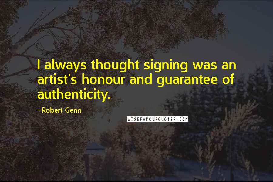 Robert Genn Quotes: I always thought signing was an artist's honour and guarantee of authenticity.