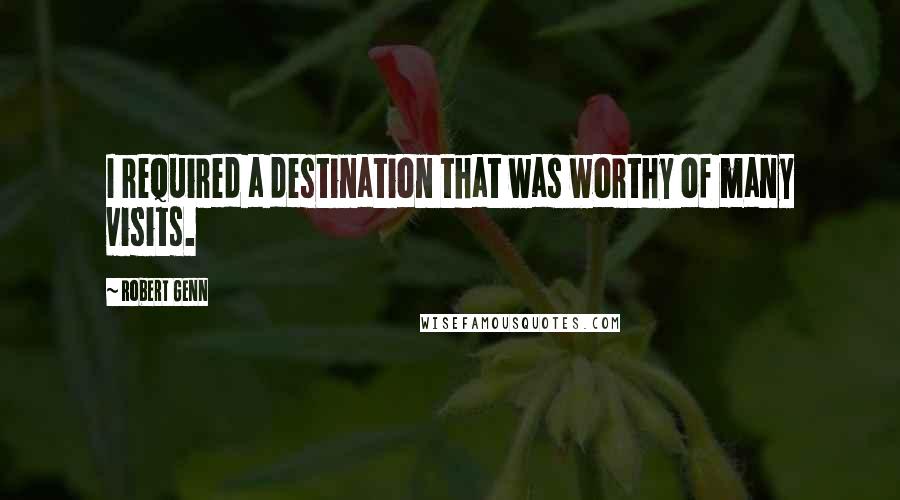Robert Genn Quotes: I required a destination that was worthy of many visits.