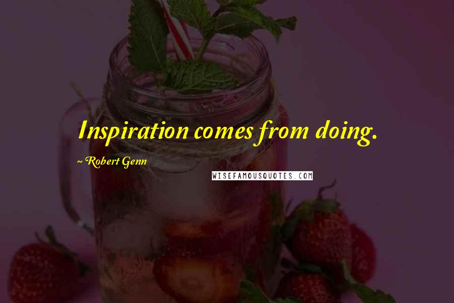 Robert Genn Quotes: Inspiration comes from doing.