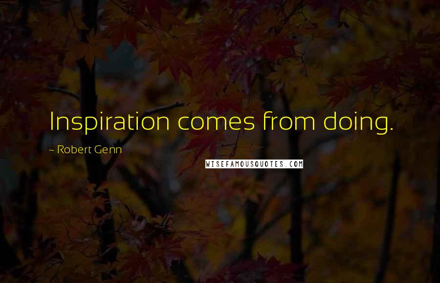 Robert Genn Quotes: Inspiration comes from doing.