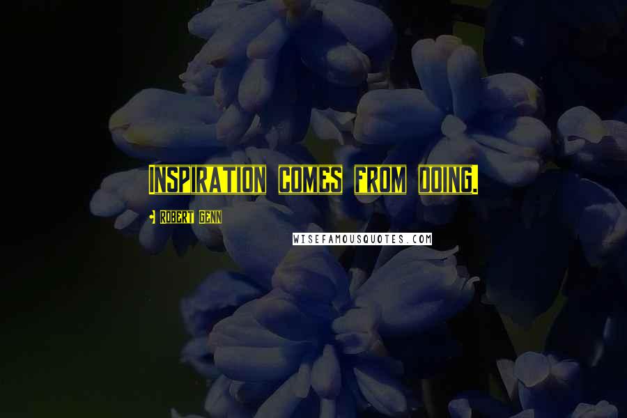 Robert Genn Quotes: Inspiration comes from doing.