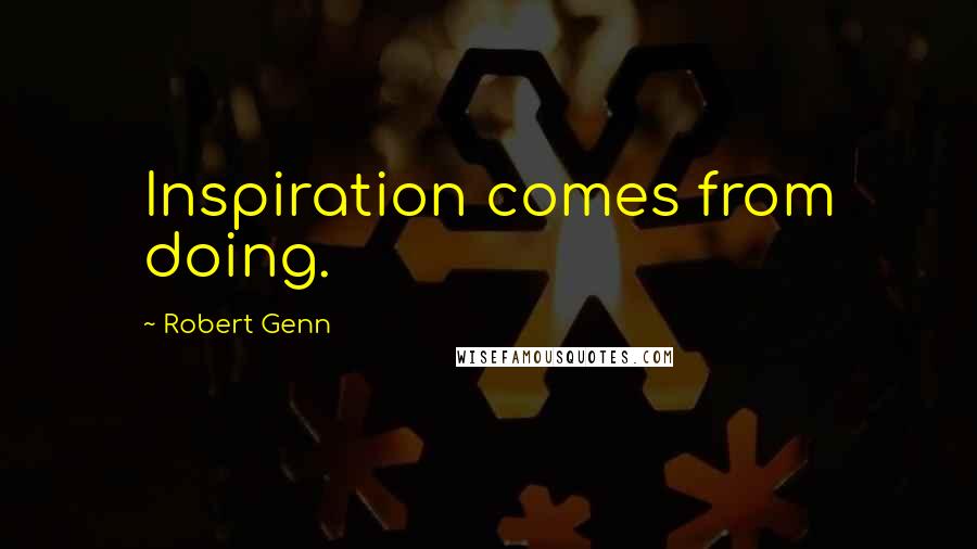 Robert Genn Quotes: Inspiration comes from doing.